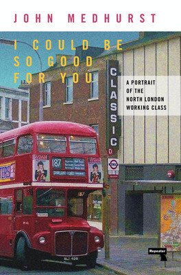 I Could Be So Good for You: A Portrait of the North London Working Class (Medhurst John)(Paperback)