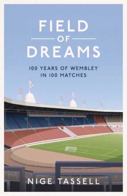 Field of Dreams - 100 Years of Wembley in 100 Matches (Tassell Nige)(Pevná vazba)