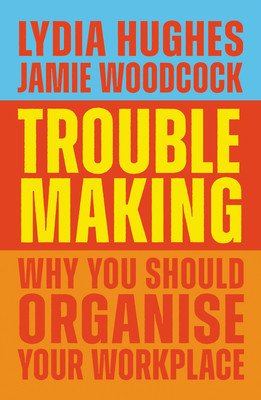 Troublemaking: Why You Should Organize Your Workplace (Hughes Lydia)(Paperback)