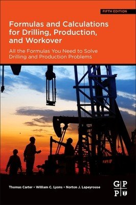 Formulas and Calculations for Drilling, Production, and Workover: All the Formulas You Need to Solve Drilling and Production Problems (Carter Thomas)(Paperback)