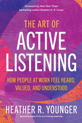 The Art of Active Listening: How People at Work Feel Heard, Valued, and Understood (Younger Heather R.)(Paperback)