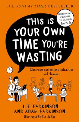 This Is Your Own Time You're Wasting: Classroom Confessions, Calamities and Clangers (Parkinson Lee)(Paperback)