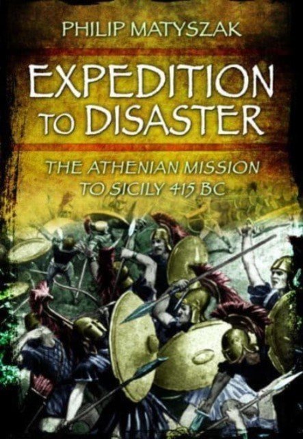Expedition to Disaster: The Athenian Mission to Sicily 415 BC (Matyszak Philip)(Paperback)