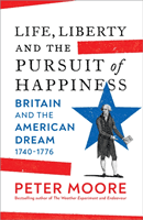 Life, Liberty and the Pursuit of Happiness - Britain and the American Dream (1740-1776) (Moore Peter)(Pevná vazba)