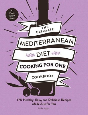 The Ultimate Mediterranean Diet Cooking for One Cookbook: 175 Healthy, Easy, and Delicious Recipes Made Just for You (Jaggers Kelly)(Paperback)