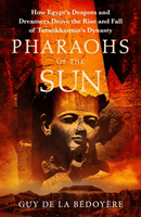 Pharaohs of the Sun - Radio 4 Book of the Week,  How Egypt's Despots and Dreamers Drove the Rise and Fall of Tutankhamun's Dynasty (Bedoyere Guy de la)(Paperback / softback)