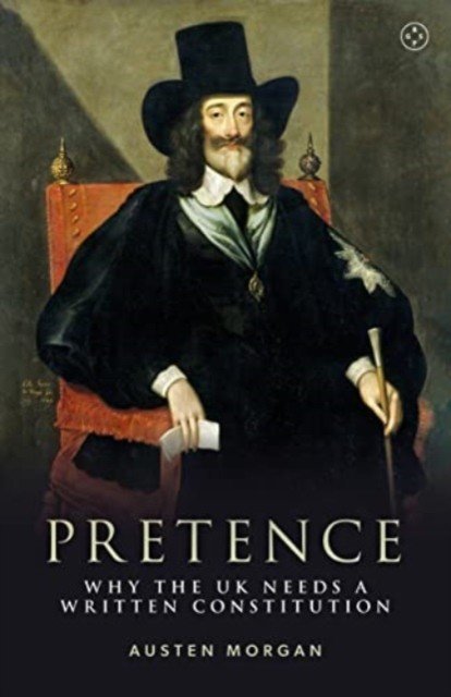 Pretence: Why the UK Needs a Written Constitution (Morgan Austen)(Pevná vazba)
