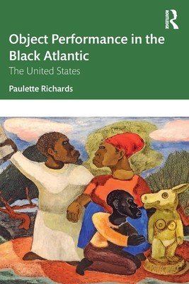Object Performance in the Black Atlantic: The United States (Richards Paulette)(Paperback)