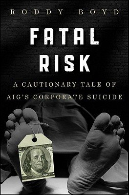 Fatal Risk: A Cautionary Tale of Aig's Corporate Suicide (Boyd Roddy)(Pevná vazba)
