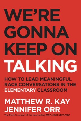 We're Gonna Keep on Talking: How to Lead Meaningful Race Conversations in the Elementary Classroom (Kay Matthew R.)(Paperback)