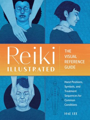Reiki Illustrated: The Visual Reference Guide of Hand Positions, Symbols, and Treatment Sequences for Common Conditions (Lee Hae)(Paperback)