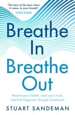 Breathe In, Breathe Out: Restore Your Health, Reset Your Mind and Find Happiness Through Breathwork (Sandeman Stuart)(Pevná vazba)