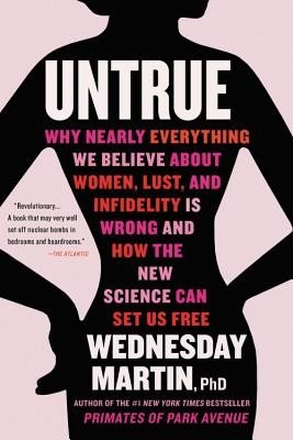 Untrue: Why Nearly Everything We Believe about Women, Lust, and Infidelity Is Wrong and How the New Science Can Set Us Free (Martin Wednesday)(Paperback)