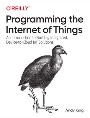 Programming the Internet of Things: An Introduction to Building Integrated, Device-To-Cloud Iot Solutions (King Andy)(Paperback)