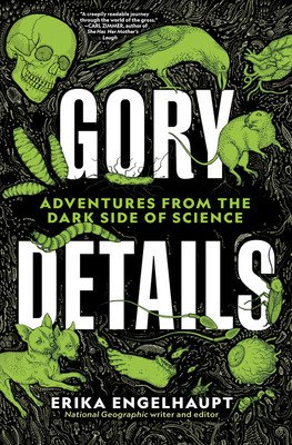 Gory Details: Adventures from the Dark Side of Science (Engelhaupt Erika)(Pevná vazba)