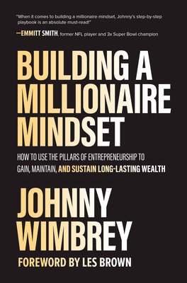 Building a Millionaire Mindset: How to Use the Pillars of Entrepreneurship to Gain, Maintain, and Sustain Long-Lasting Wealth (Wimbrey Johnny)(Pevná vazba)