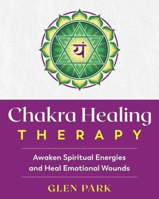 Chakra Healing Therapy: Awaken Spiritual Energies and Heal Emotional Wounds (Park Glen)(Paperback)
