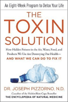 The Toxin Solution: How Hidden Poisons in the Air, Water, Food, and Products We Use Are Destroying Our Health--And What We Can Do to Fix I (Pizzorno Joseph)(Paperback)
