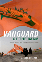 Vanguard of the Imam: Religion, Politics, and Iran's Revolutionary Guards (Ostovar Afshon)(Paperback)