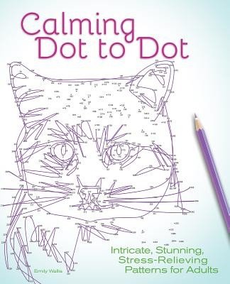 Calming Dot to Dot: Intricate, Stunning, Stress-Relieving Patterns for Adults (Wallis Emily)(Paperback)