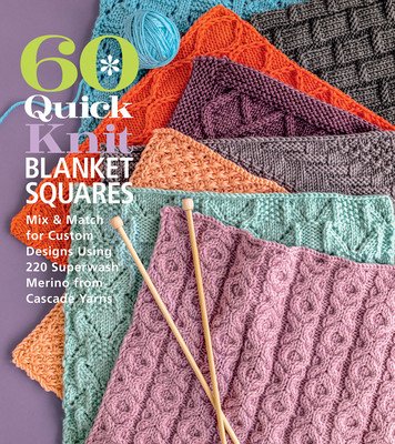 60 Quick Knit Blanket Squares: Mix & Match for Custom Designs Using 220 Superwash(r) Merino from Cascade Yarns(r) (Sixth&spring Books)(Paperback)