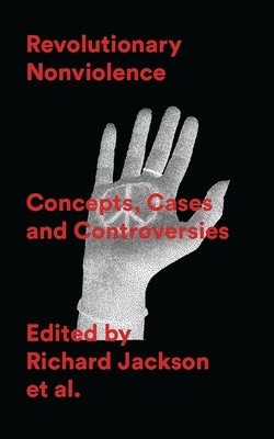 Revolutionary Nonviolence: Concepts, Cases and Controversies (Jackson Richard)(Paperback)