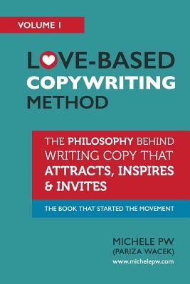 Love-Based Copywriting Method: The Philosophy Behind Writing Copy that Attracts, Inspires and Invites (Pw (Pariza Wacek) Michele)(Paperback)