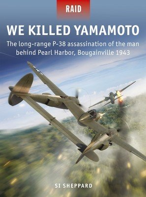 We Killed Yamamoto: The Long-Range P-38 Assassination of the Man Behind Pearl Harbor, Bougainville 1943 (Sheppard Si)(Paperback)