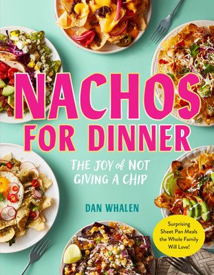 Nachos for Dinner: Surprising Sheet Pan Meals the Whole Family Will Love (Whalen Dan)(Pevná vazba)