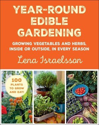 Year-Round Edible Gardening: Growing Vegetables and Herbs, Inside or Outside, in Every Season (Israelsson Lena)(Paperback)