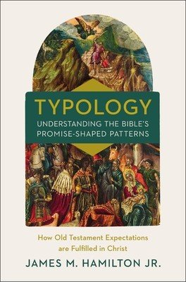Typology-Understanding the Bible's Promise-Shaped Patterns: How Old Testament Expectations Are Fulfilled in Christ (Hamilton Jr James M.)(Pevná vazba)