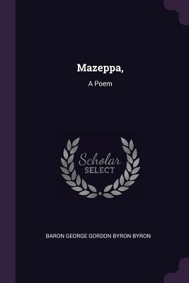 Mazeppa,: A Poem (Byron Baron George Gordon Byron)(Paperback)