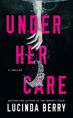 Under Her Care: A Thriller (Berry Lucinda)(Paperback)