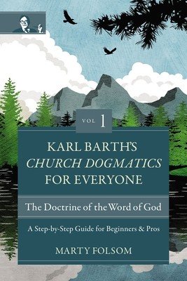 Karl Barth's Church Dogmatics for Everyone, Volume 1---The Doctrine of the Word of God: A Step-By-Step Guide for Beginners and Pros (Folsom Marty)(Paperback)