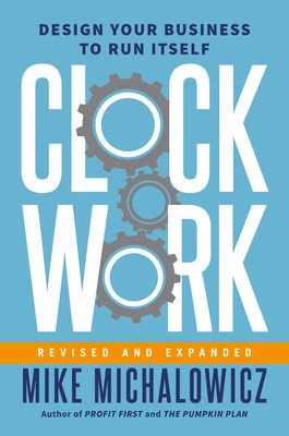Clockwork, Revised and Expanded: Design Your Business to Run Itself (Michalowicz Mike)(Pevná vazba)