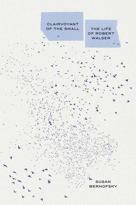 Clairvoyant of the Small: The Life of Robert Walser (Bernofsky Susan)(Paperback)