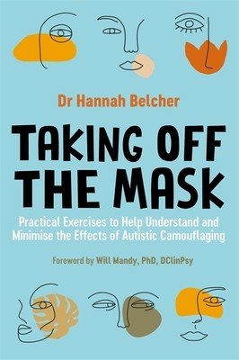 Taking Off the Mask: Practical Exercises to Help Understand and Minimise the Effects of Autistic Camouflaging (Belcher Hannah Louise)(Paperback)
