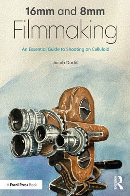 16mm and 8mm Filmmaking: An Essential Guide to Shooting on Celluloid (Dodd Jacob)(Paperback)