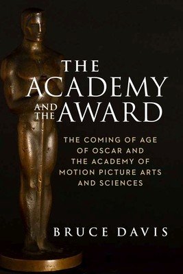 The Academy and the Award: The Coming of Age of Oscar and the Academy of Motion Picture Arts and Sciences (Davis Bruce)(Pevná vazba)