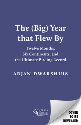 The (Big) Year That Flew by: Twelve Months, Six Continents, and the Ultimate Birding Record (Dwarshuis Arjan)(Paperback)