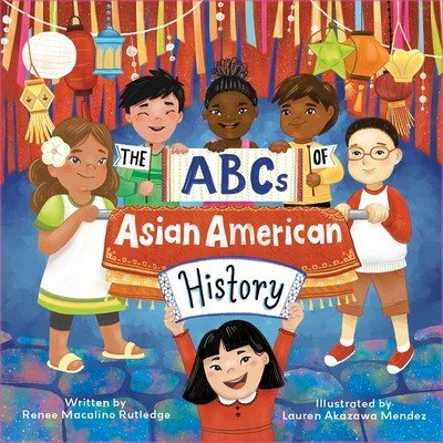The ABCs of Asian American History: A Celebration from A to Z of All Asian Americans, from Bangladeshi Americans to Vietnamese Americans (Rutledge Renee Macalino)(Pevná vazba)