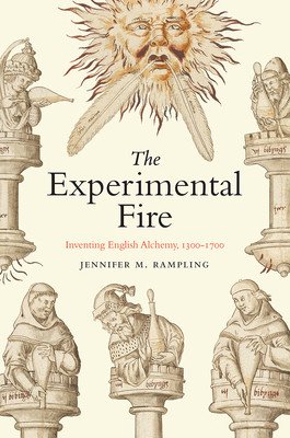 The Experimental Fire: Inventing English Alchemy, 1300-1700 (Rampling Jennifer M.)(Paperback)