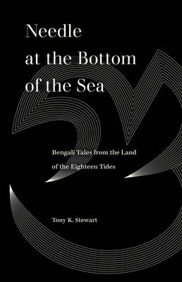 Needle at the Bottom of the Sea: Bengali Tales from the Land of the Eighteen Tides (Stewart Tony K.)(Paperback)