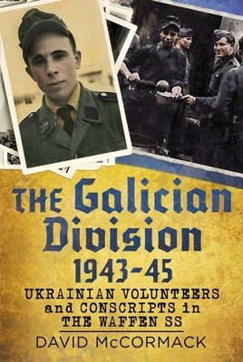 The Galician Division 1943-45: Ukrainian Volunteers and Conscripts in the Waffen SS (McCormack David)(Pevná vazba)