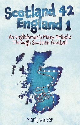 Scotland 42 England 1: An Englishman's Mazy Dribble Through Scottish Football (Winter Mark)(Paperback)