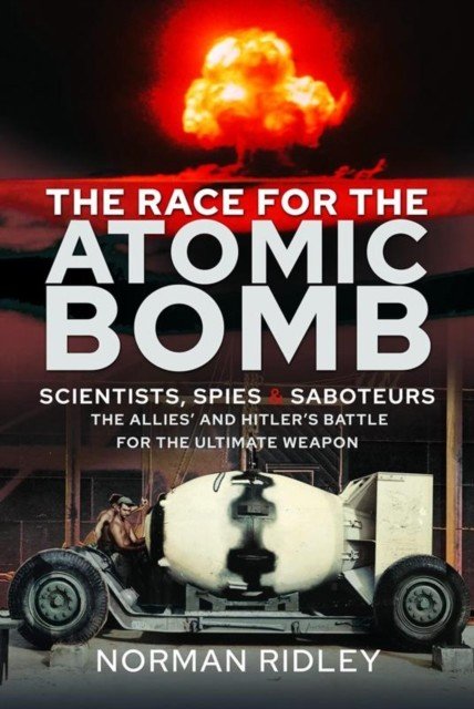 The Race for the Atomic Bomb: Scientists, Spies and Saboteurs - The Allies' and Hitler's Battle for the Ultimate Weapon (Ridley Norman)(Pevná vazba)