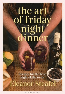 The Art of Friday Night Dinner: Recipes for the Best Night of the Week (Steafel Eleanor)(Pevná vazba)