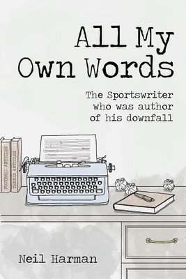All My Own Words: The Sportswriter Who Was Author of His Own Downfall (Harman Neil)(Pevná vazba)