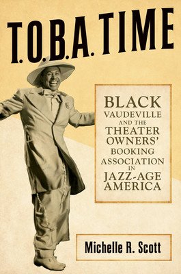 T.O.B.A. Time: Black Vaudeville and the Theater Owners' Booking Association in Jazz-Age America (Scott Michelle R.)(Pevná vazba)