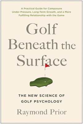 Golf Beneath the Surface: The New Science of Golf Psychology (Prior Phd Raymond)(Paperback)
